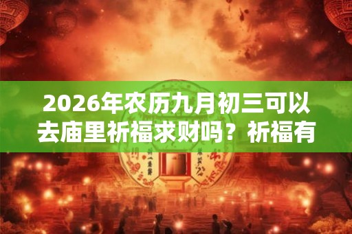 2026年农历九月初三可以去庙里祈福求财吗？祈福有何注意事项？