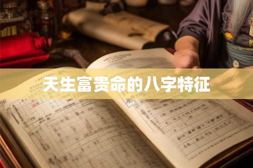天生富贵命的八字特征