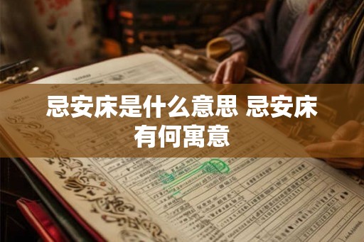 忌安床是什么意思 忌安床有何寓意