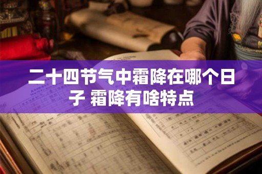 二十四节气中霜降在哪个日子 霜降有啥特点