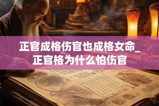正官成格伤官也成格女命_正官格为什么怕伤官