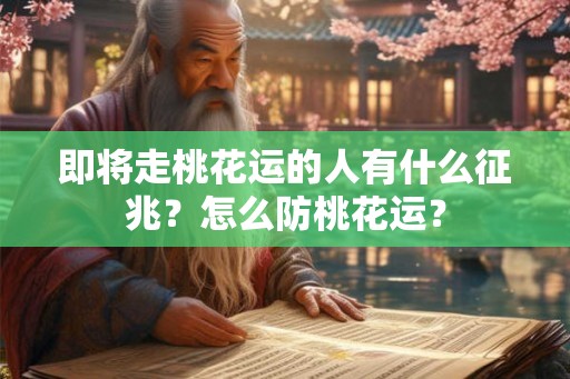 即将走桃花运的人有什么征兆?怎么防桃花运? 即将走桃花运的人有什么征兆?怎么防桃花运?