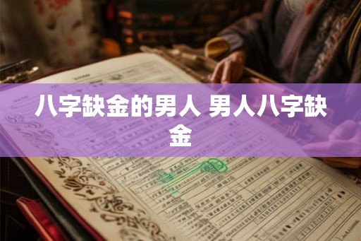 八字缺金的男人 男人八字缺金 八字缺金的男人 男人八字缺金
