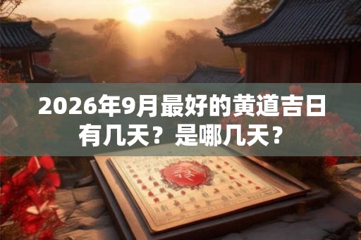 2026年9月最好的黄道吉日有几天？是哪几天？