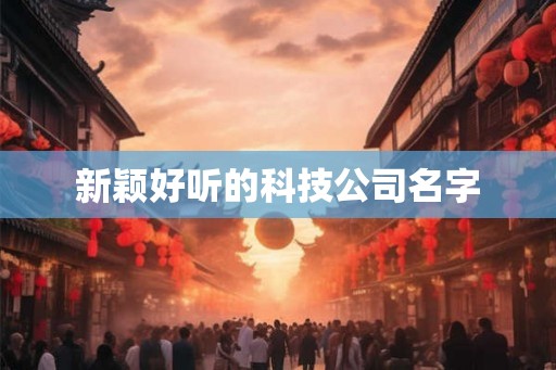 新颖好听的科技公司名字