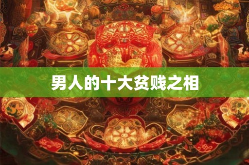 男人的十大贫贱之相 男人的十大贫贱之相