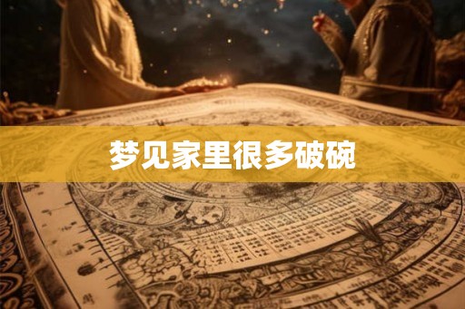 梦见家里很多破碗 梦见家里很多破碗