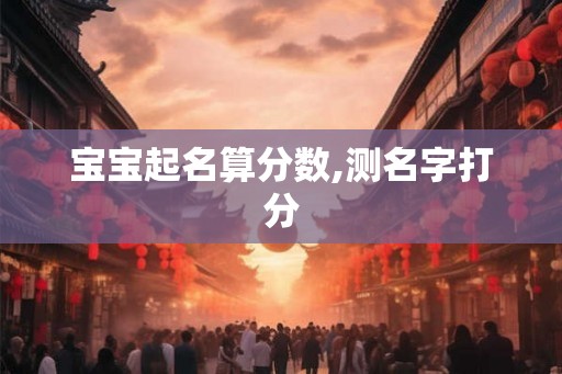 宝宝起名算分数,测名字打分
