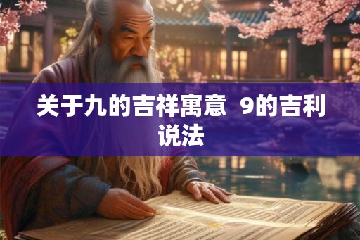 关于九的吉祥寓意 9的吉利说法 关于九的吉祥寓意 9的吉利说法