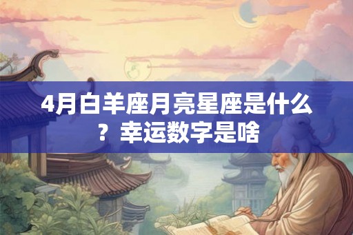 4月白羊座月亮星座是什么?幸运数字是啥 4月白羊座月亮星座是什么?幸运数字是啥