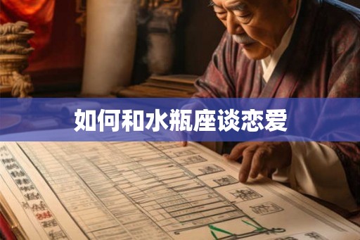 如何和水瓶座谈恋爱