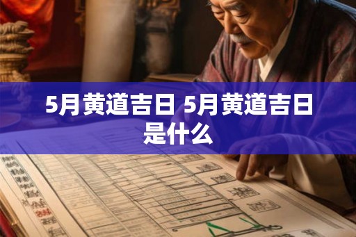 5月黄道吉日 5月黄道吉日是什么