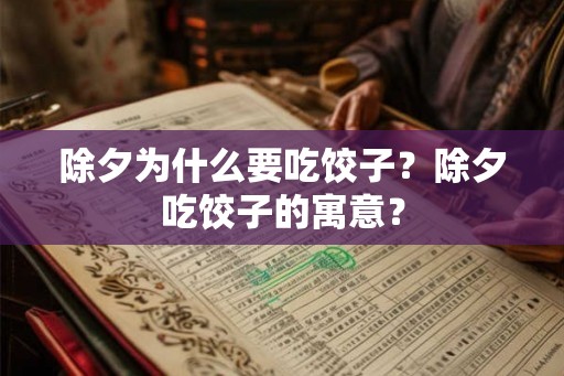 除夕为什么要吃饺子？除夕吃饺子的寓意？