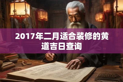 2017年二月适合装修的黄道吉日查询