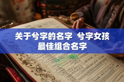 关于兮字的名字  兮字女孩最佳组合名字