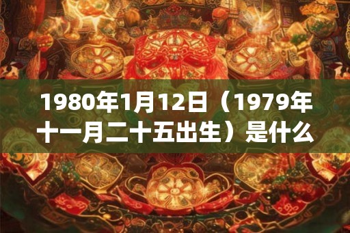 1980年1月12日（1979年十一月二十五出生）是什么命_命运如何