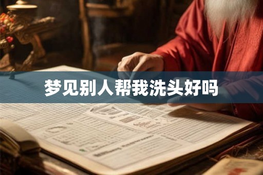梦见别人帮我洗头好吗