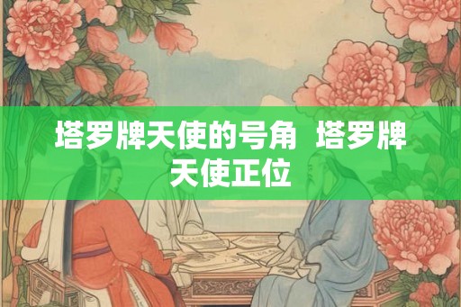 塔罗牌天使的号角  塔罗牌天使正位