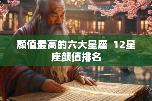 颜值最高的六大星座  12星座颜值排名