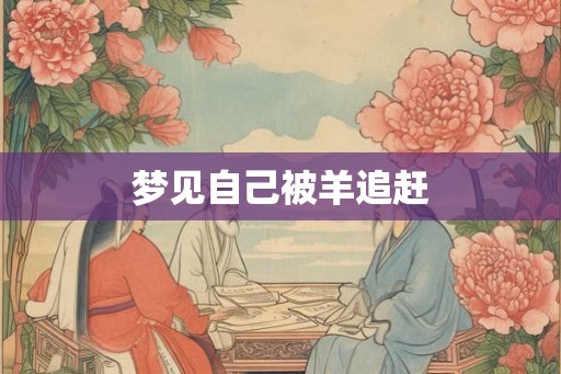 梦见自己被羊追赶 梦见自己被羊追赶