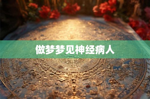 做梦梦见神经病人