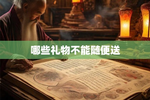 哪些礼物不能随便送