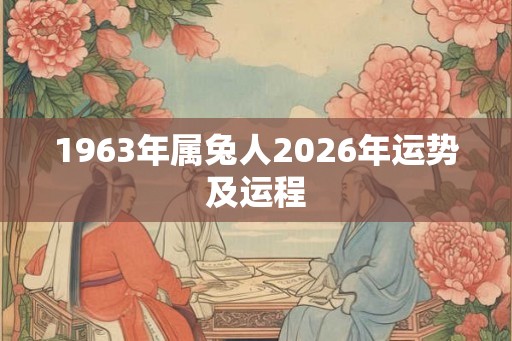 1963年属兔人2026年运势及运程