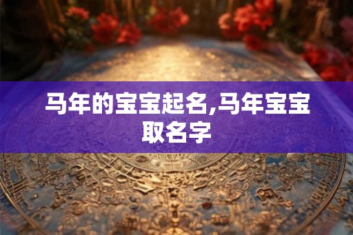 马年的宝宝起名,马年宝宝取名字