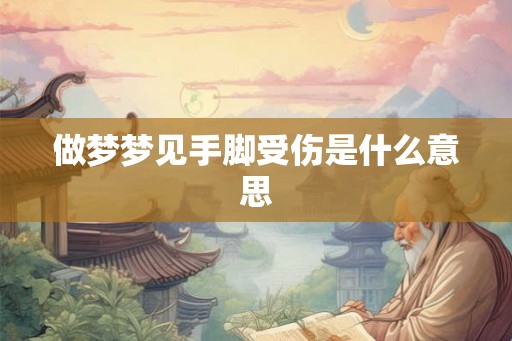 做梦梦见手脚受伤是什么意思