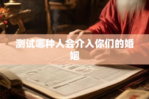 测试哪种人会介入你们的婚姻