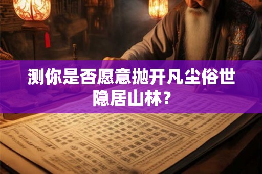 测你是否愿意抛开凡尘俗世隐居山林？