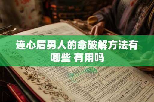 连心眉男人的命破解方法有哪些 有用吗 连心眉男人的命破解方法有哪些 有用吗