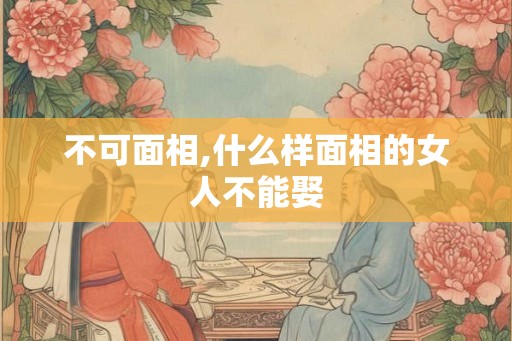 不可面相,什么样面相的女人不能娶