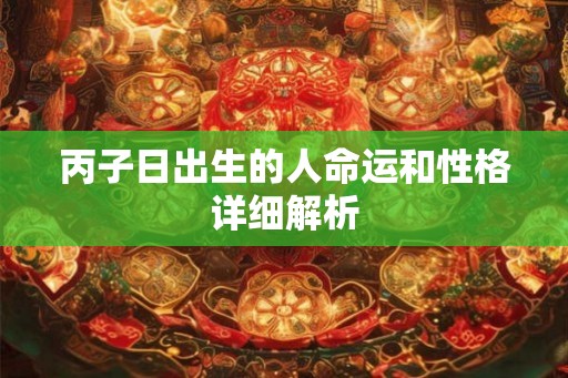 丙子日出生的人命运和性格详细解析