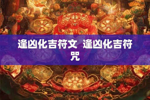 逢凶化吉符文  逢凶化吉符咒