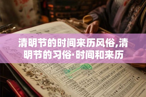 清明节的时间来历风俗,清明节的习俗·时间和来历 清明节的时间来历风俗,清明节的习俗·时间和来历