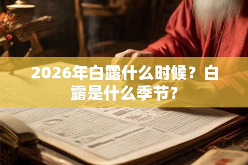 2026年白露什么时候？白露是什么季节？