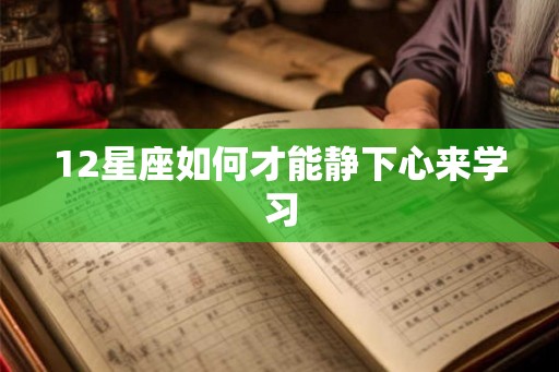 12星座如何才能静下心来学习