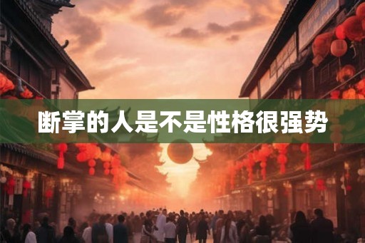 断掌的人是不是性格很强势