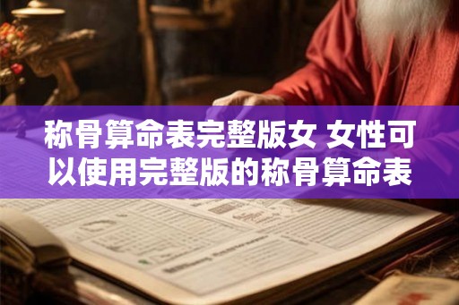 称骨算命表完整版女 女性可以使用完整版的称骨算命表吗