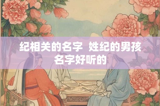 纪相关的名字  姓纪的男孩名字好听的