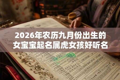 2026年农历九月份出生的女宝宝起名属虎女孩好听名字
