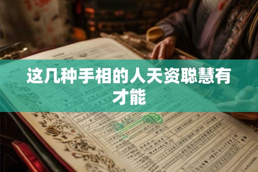 这几种手相的人天资聪慧有才能