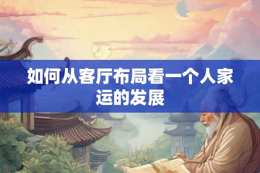 如何从客厅布局看一个人家运的发展