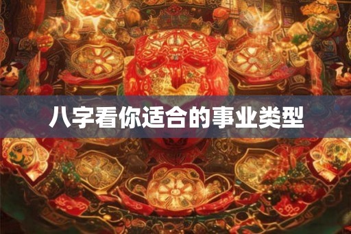 八字看你适合的事业类型