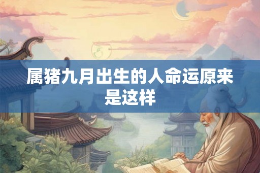属猪九月出生的人命运原来是这样 属猪九月出生的人命运原来是这样