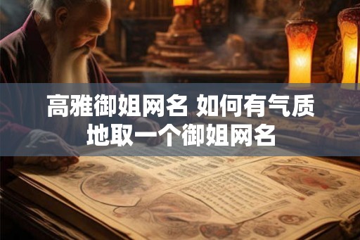 高雅御姐网名 如何有气质地取一个御姐网名
