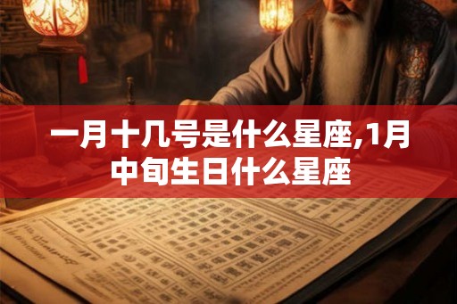 一月十几号是什么星座,1月中旬生日什么星座