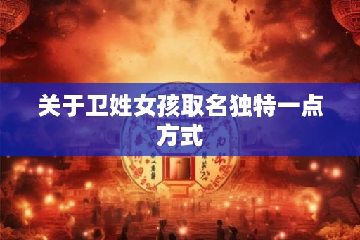 关于卫姓女孩取名独特一点方式