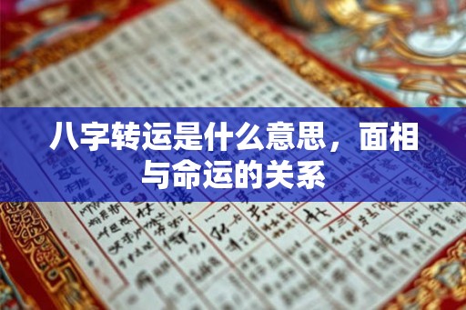 八字转运是什么意思，面相与命运的关系